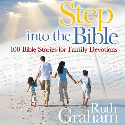 Step into the Bible: 100 Family Devotions to Help Grow Your Child’s Faith Audibook, by Ruth Graham