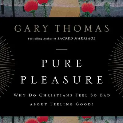 Pure Pleasure: Why Do Christians Feel So Bad about Feeling Good? Audibook, by Gary Thomas