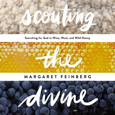 Scouting the Divine: Searching for God in Wine, Wool, and Wild Honey Audibook, by Margaret Feinberg