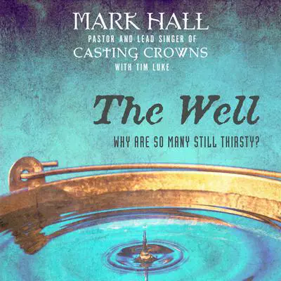The Well: Why Are So Many Still Thirsty? Audibook, by Mark Hall