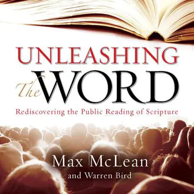 Unleashing the Word: Rediscovering the Public Reading of Scripture Audibook, by Max McLean