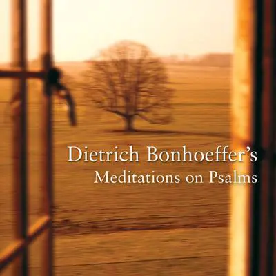 Dietrich Bonhoeffer's Meditations on Psalms Audibook, by Dietrich Bonhoeffer