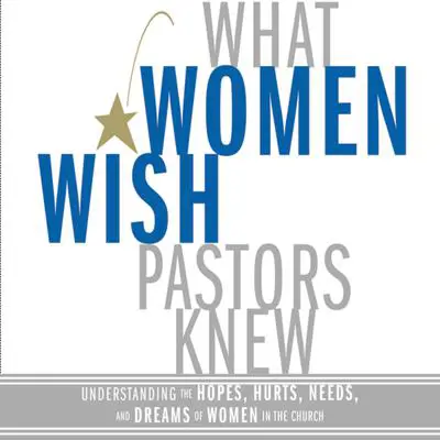 What Women Wish Pastors Knew: Understanding the Hopes, Hurts, Needs, and Dreams of Women in the Church Audibook, by Denise George