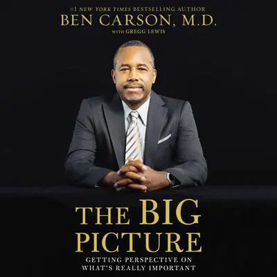 The Big Picture: Getting Perspective on What's Really Important Audibook, by Ben Carson