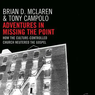 Adventures in Missing the Point: How the Culture-Controlled Church Neutered the Gospel Audibook, by Brian D. McLaren