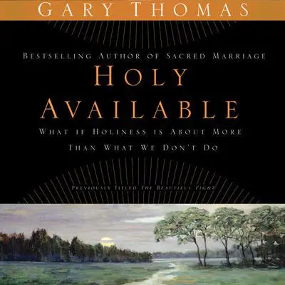 Holy Available: What If Holiness Is about More Than What We Don’t Do? Audibook, by Gary Thomas