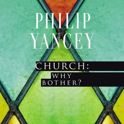 Church: Why Bother?: My Personal Pilgrimage Audibook, by Philip Yancey