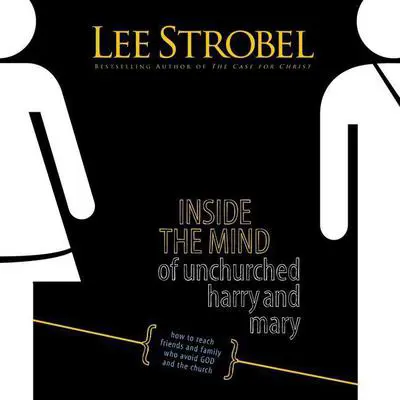 Inside the Mind of Unchurched Harry and Mary: How to Reach Friends and Family Who Avoid God and the Church Audibook, by Lee Strobel