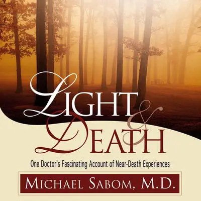 Light and Death: One Doctor's Fascinating Account of Near-Death Experiences Audibook, by Michael Sabom
