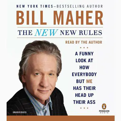 The New New Rules: A Funny Look at How Everybody but Me Has Their Head Up Their Ass Audibook, by Bill Maher
