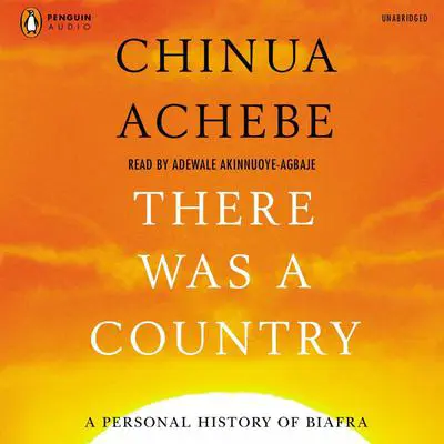 There Was a Country: A Personal History of Biafra Audibook, by Chinua Achebe