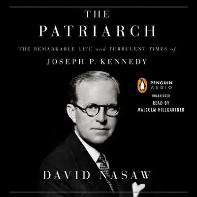 The Patriarch: The Remarkable Life and Turbulent Times of Joseph P. Kennedy Audibook, by David Nasaw