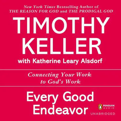 Every Good Endeavor: Connecting Your Work to God's Work Audibook, by Timothy Keller