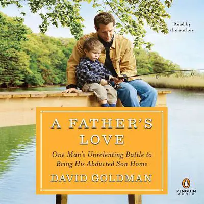 A Father's Love: One Man's Unrelenting Battle to Bring His Abducted Son Home Audibook, by David Goldman