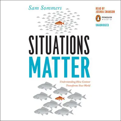 Situations Matter: Understanding How Context Transforms Your World Audibook, by Sam Sommers