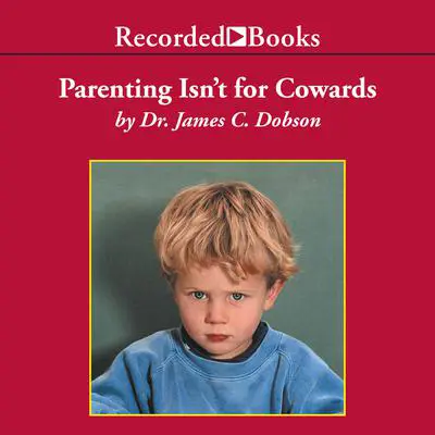 Parenting Isn’t for Cowards: The “You Can Do It” Guide for Hassled Parents Audibook, by James Dobson