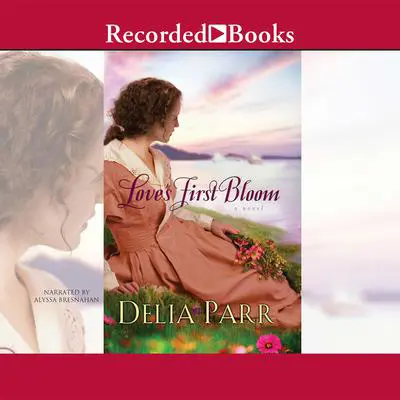 Love's First Bloom Audibook, by Delia Parr