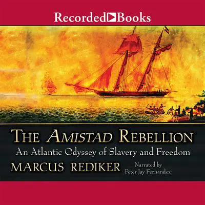The Amistad Rebellion: An Atlantic Odyssey of Slavery and Freedom Audibook, by Marcus Rediker