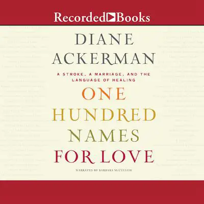 One Hundred Names for Love: A Stroke, A Marriage, and the Language of Healing Audibook, by Diane Ackerman