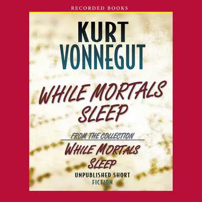 While Mortals Sleep: Unpublished Short Fiction Audibook, by Kurt Vonnegut
