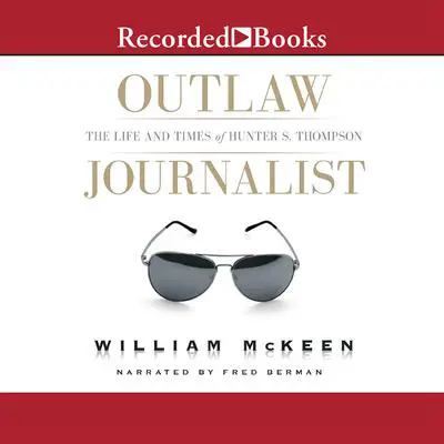 Outlaw Journalist: The Life and Times of Hunter S. Thompson Audibook, by William McKeen