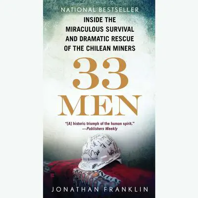 33 Men: Inside the Miraculous Survival and Dramatic Rescue of the Chilean Miners Audibook, by Jonathan Franklin