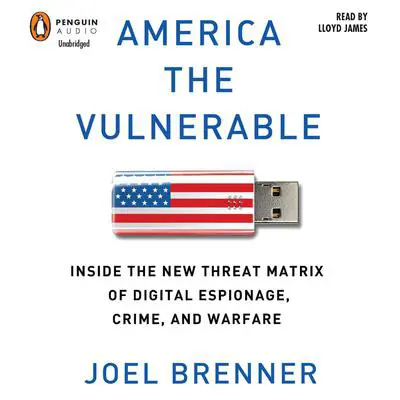 America the Vulnerable: Inside the New Threat Matrix of Digital Espionage, Crime, and Warfare Audibook, by Joel Brenner