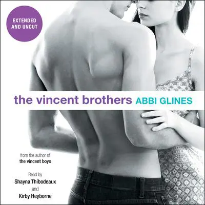 The Vincent Brothers -- Extended and Uncut Audibook, by Abbi Glines