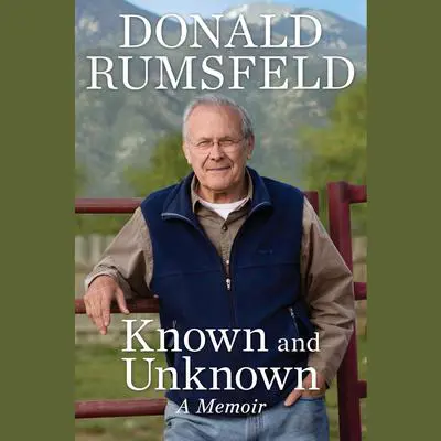 Known and Unknown: A Memoir Audibook, by Donald Rumsfeld