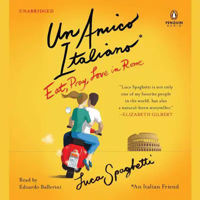 Un Amico Italiano: Eat, Pray, Love in Rome Audibook, by Luca Spaghetti