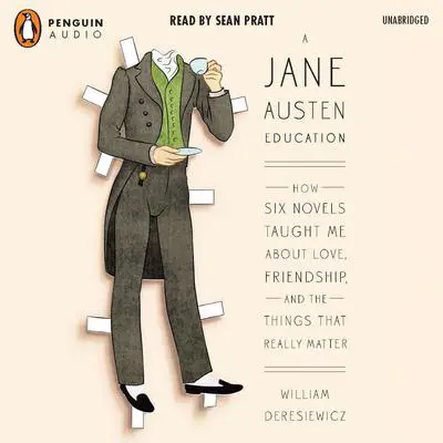 A Jane Austen Education: How Six Novels Taught Me About Love, Friendship, and the Things That Really Matter Audibook, by William Deresiewicz