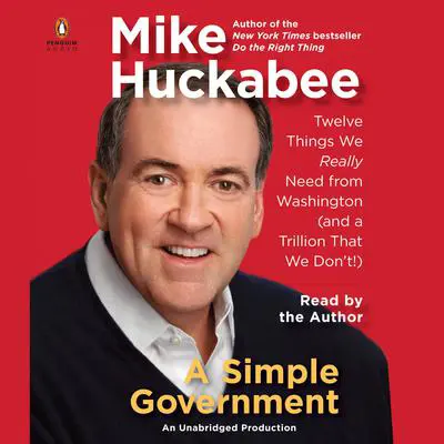 A Simple Government: Twelve Things We Really Need From Washington (and a Trillion That We Don't!) Audibook, by Mike Huckabee