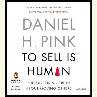 To Sell Is Human: The Surprising Truth About Moving Others Audibook, by Daniel H. Pink