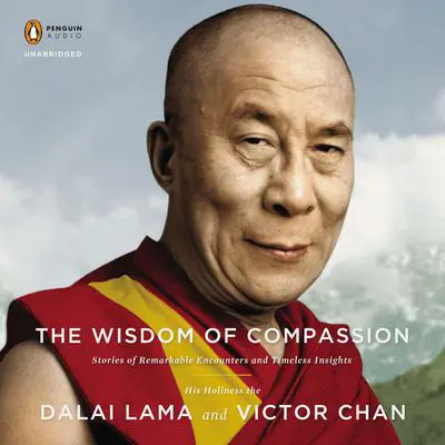 The Wisdom of Compassion: Stories of Remarkable Encounters and Timeless Insights Audibook, by H. H. Dalai Lama