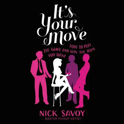 It's Your Move: How to Play the Game and Win the Man You Want Audibook, by Nick Savoy