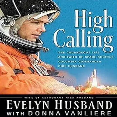 High Calling: The Courageous Life and Faith of Space Shuttle Columbia Commander Rick Husband Audibook, by Evelyn Husband