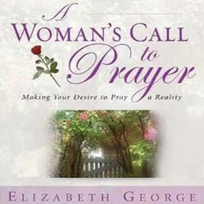 A Woman's Call to Prayer: Making Your Desire To Pray A Reality Audibook, by Elizabeth George