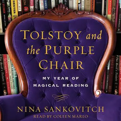 Tolstoy and the Purple Chair: My Year of Magical Reading Audibook, by Nina Sankovitch