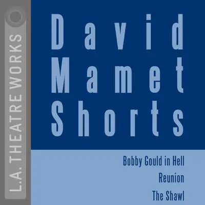 David Mamet Shorts: “Bobby Gould in Hell”; “Reunion”; “The Shawl” Audibook, by David Mamet
