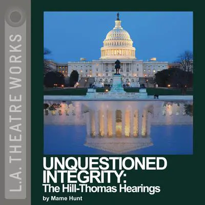 Unquestioned Integrity: The Hill/Thomas Hearing Audibook, by Mame Hunt