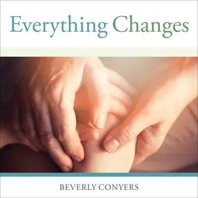 Everything Changes: Help for Families of Newly Recovering Addicts Audibook, by Beverly Conyers