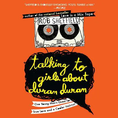 Talking to Girls About Duran Duran: One Young Man's Quest for True Love and a Cooler Haircut Audibook, by Rob Sheffield