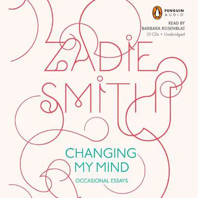 Changing My Mind: Occasional Essays Audibook, by Zadie Smith
