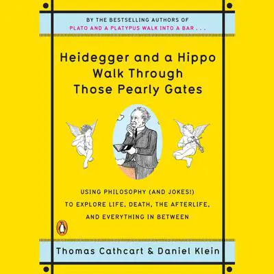 Heidegger and a Hippo Walk Through Those Pearly Gates: Using Philosophy (and Jokes!) to Explore Life, Death, the Afterlife, and Everything in Between Audibook, by Daniel Klein