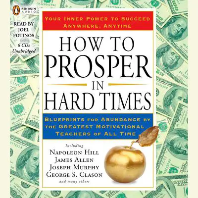 How to Prosper in Hard Times: Blueprints for Abundance by the Greatest Motivational Teachers of All Time Audibook, by various authors