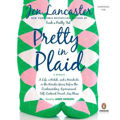 Pretty in Plaid: A Life, a Witch, and a Wardrobe, or the Wonder Years before the Condescending, Egomaniacal, Self-Centered Smart-Ass Phase Audibook, by Jen Lancaster