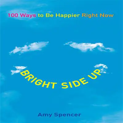Bright Side Up: 100 Ways to Be Happier Right Now Audibook, by Amy Spencer