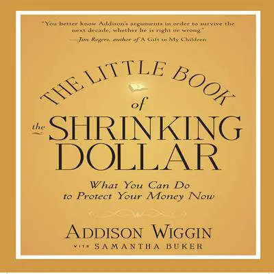The Little Book of the Shrinking Dollar: What You Can Do to Protect Your Money Now Audibook, by Addison Wiggin