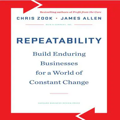 Repeatability: Build Enduring Businesses for a World of Constant Change Audibook, by Chris Zook