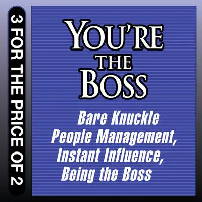 You're the Boss: Bare Knuckle People Management; Instant Influence; Being the Boss Audibook, by John Kulisek
